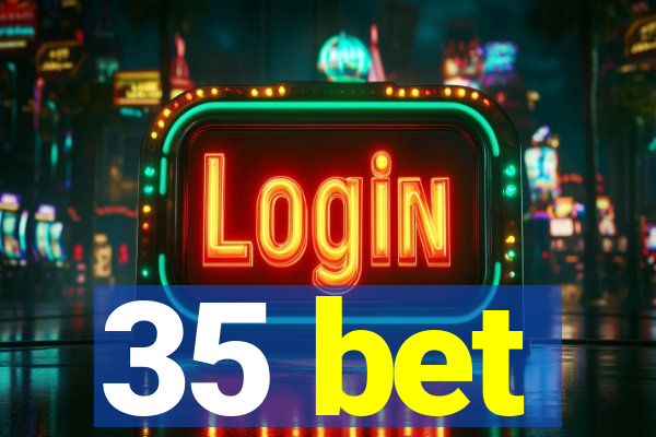 35 bet